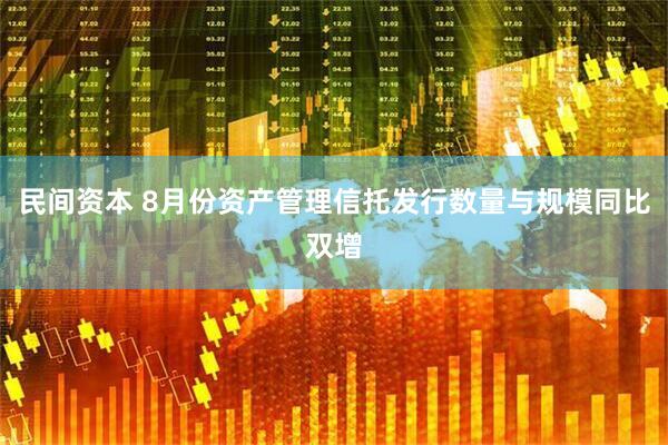 民间资本 8月份资产管理信托发行数量与规模同比双增